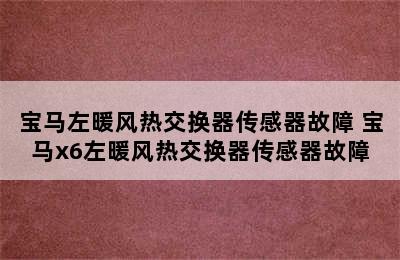 宝马左暖风热交换器传感器故障 宝马x6左暖风热交换器传感器故障